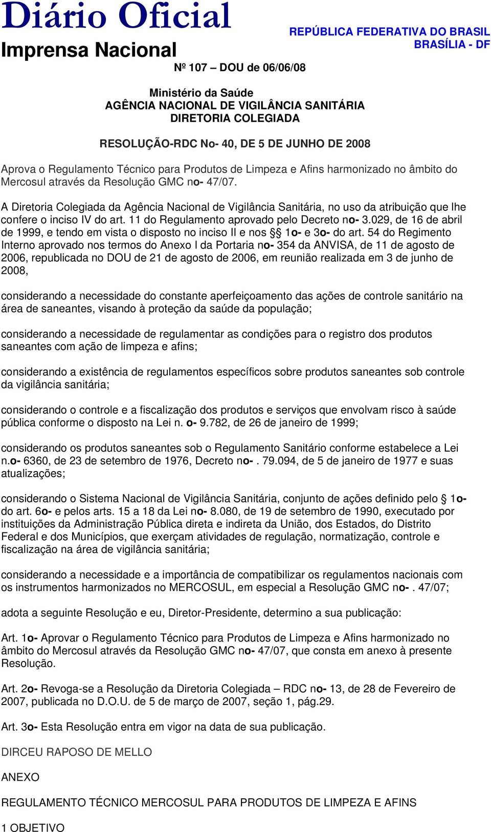 através da Resolução GMC no- 47/07. A Diretoria Colegiada da Agência Nacional de Vigilância Sanitária, no uso da atribuição que lhe confere o inciso IV do art.