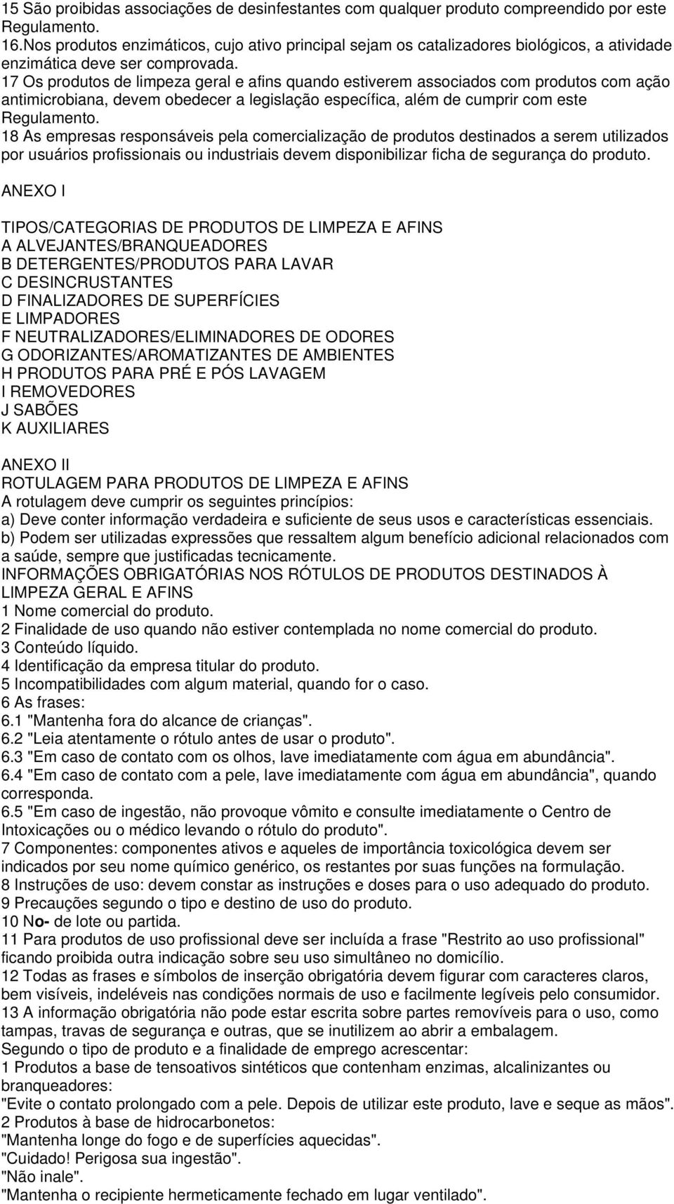 17 Os produtos de limpeza geral e afins quando estiverem associados com produtos com ação antimicrobiana, devem obedecer a legislação específica, além de cumprir com este Regulamento.