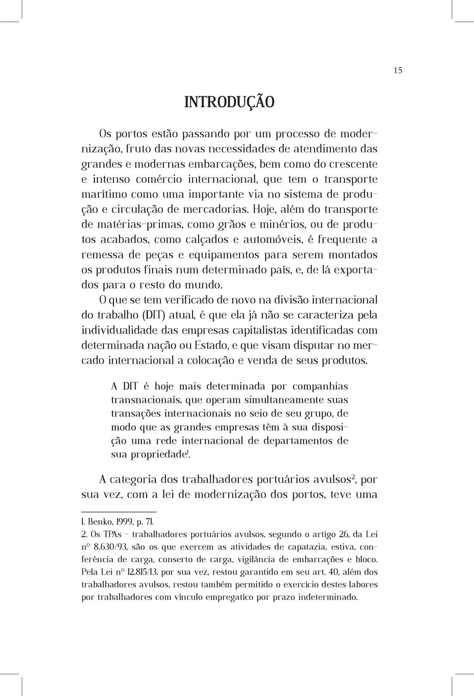 Hoje, além do transporte de matérias-primas, como grãos e minérios, ou de produtos acabados, como calçados e automóveis, é frequente a remessa de peças e equipamentos para serem montados os produtos