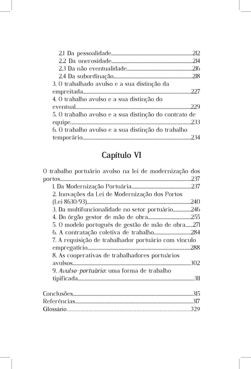 ..234 Capítulo VI O trabalho portuário avulso na lei de modernização dos portos...237 1. Da Modernização Portuária...237 2. Inovações da Lei de Modernização dos Portos (Lei 8630/93)...240 3.