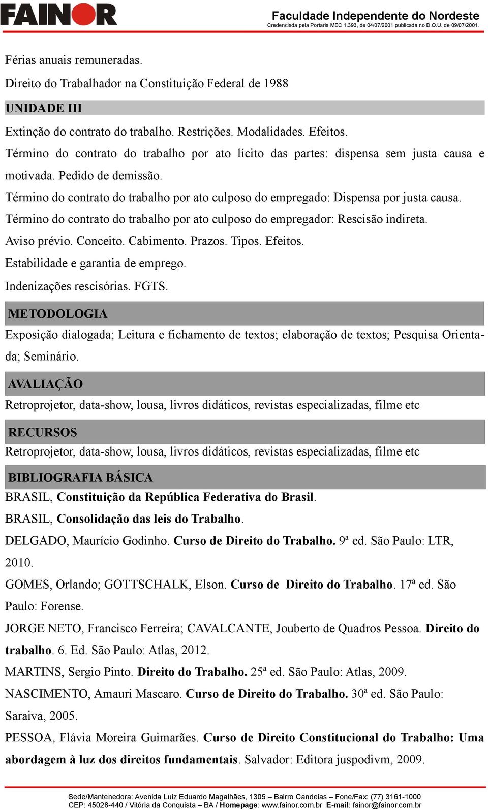 Término do contrato do trabalho por ato culposo do empregado: Dispensa por justa causa. Término do contrato do trabalho por ato culposo do empregador: Rescisão indireta. Aviso prévio. Conceito.