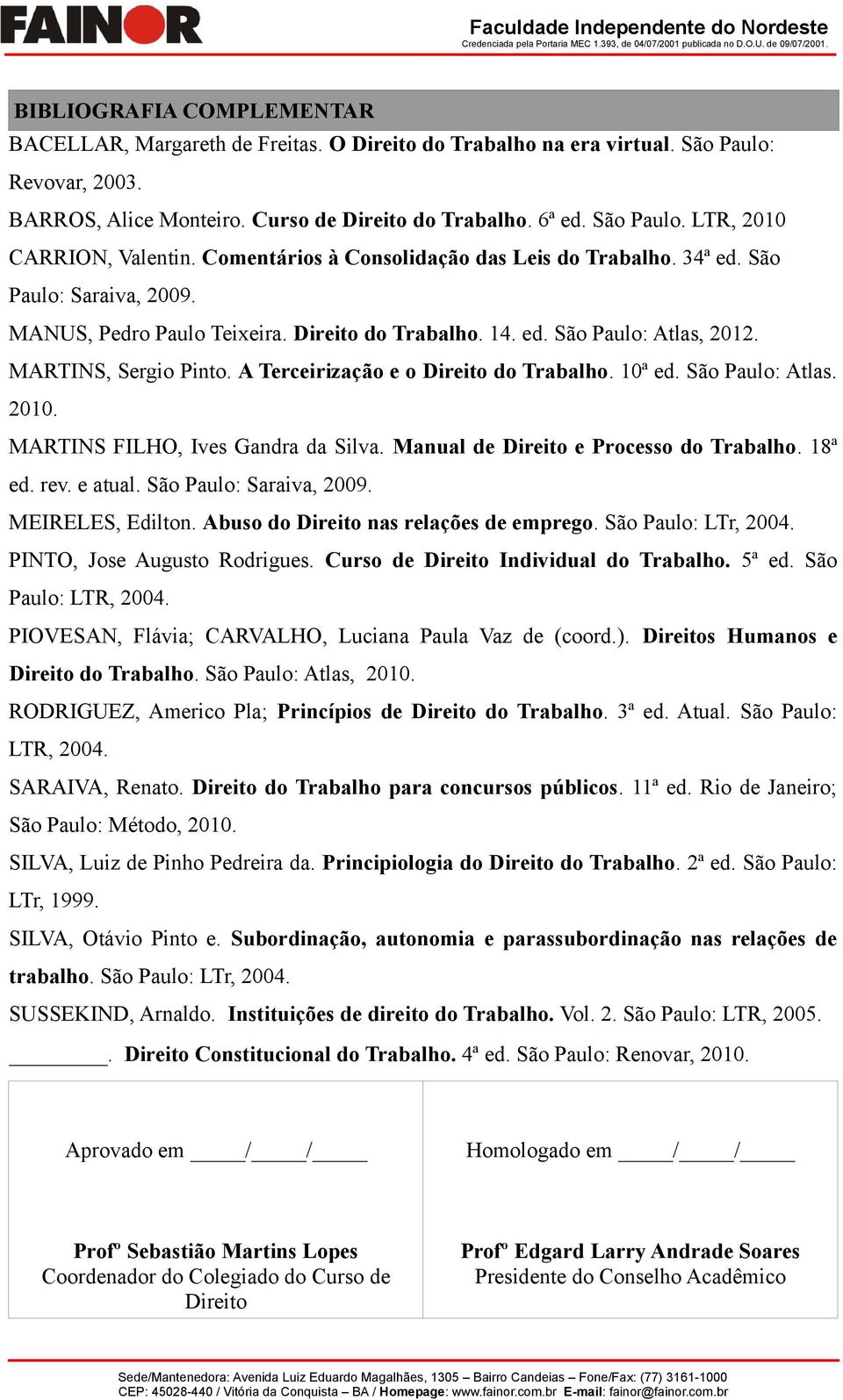 A Terceirização e o Direito do Trabalho. 10ª ed. São Paulo: Atlas. 2010. MARTINS FILHO, Ives Gandra da Silva. Manual de Direito e Processo do Trabalho. 18ª ed. rev. e atual. São Paulo: Saraiva, 2009.