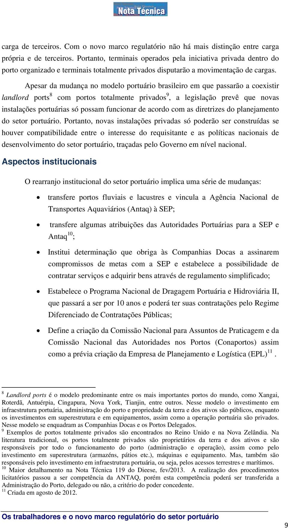 Apesar da mudança no modelo portuário brasileiro em que passarão a coexistir landlord ports 8 com portos totalmente privados 9, a legislação prevê que novas instalações portuárias só possam funcionar