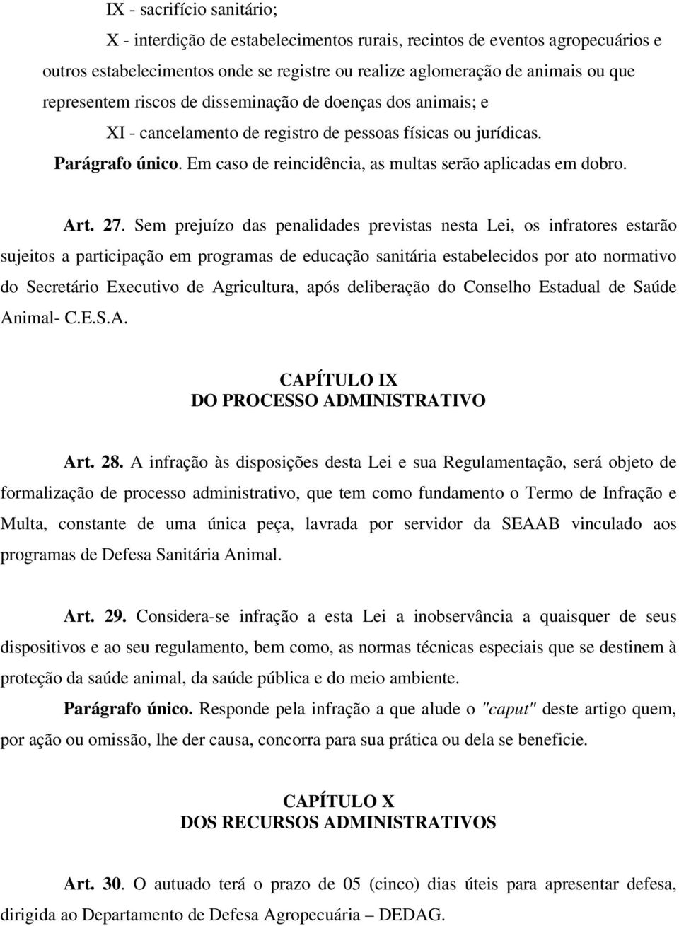 Sem prejuízo das penalidades previstas nesta Lei, os infratores estarão sujeitos a participação em programas de educação sanitária estabelecidos por ato normativo do Secretário Executivo de