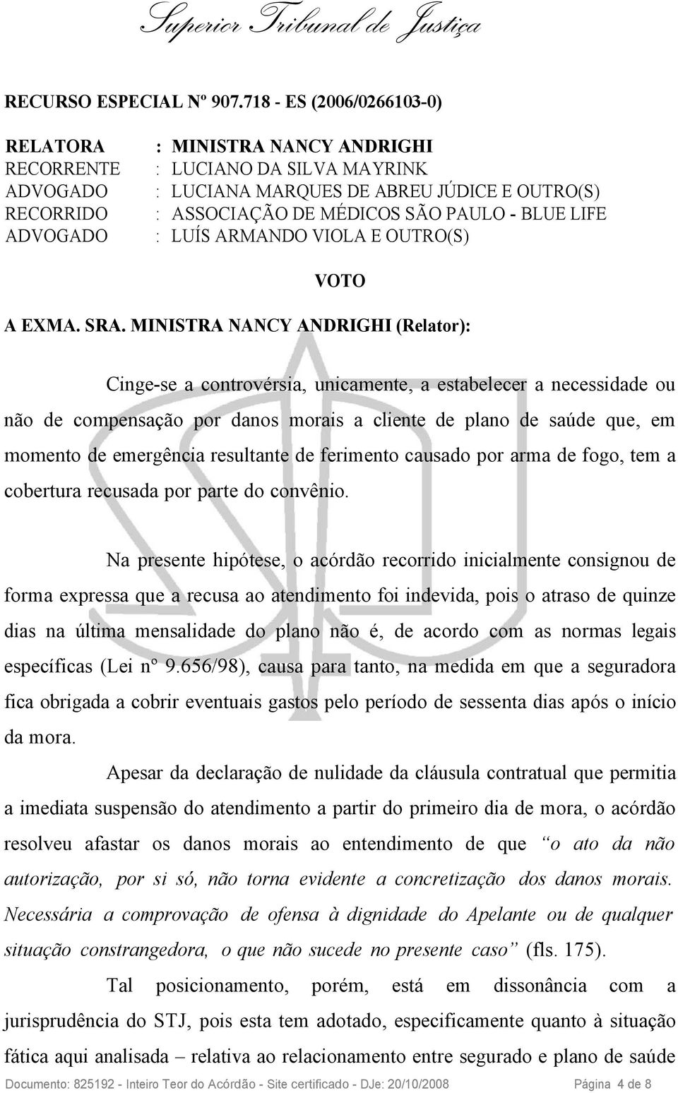 BLUE LIFE ADVOGADO : LUÍS ARMANDO VIOLA E OUTRO(S) VOTO A EXMA. SRA.