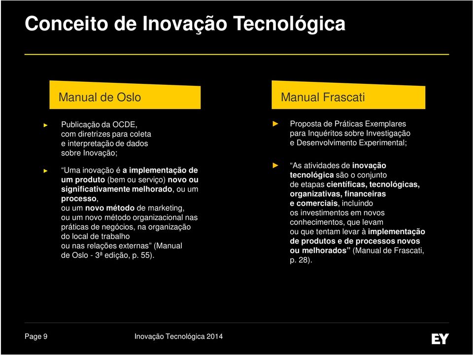 ou um novo método organizacional nas práticas de negócios, na organização do local de trabalho ou nas relações externas (Manual de Oslo - 3ª edição, p. 55).