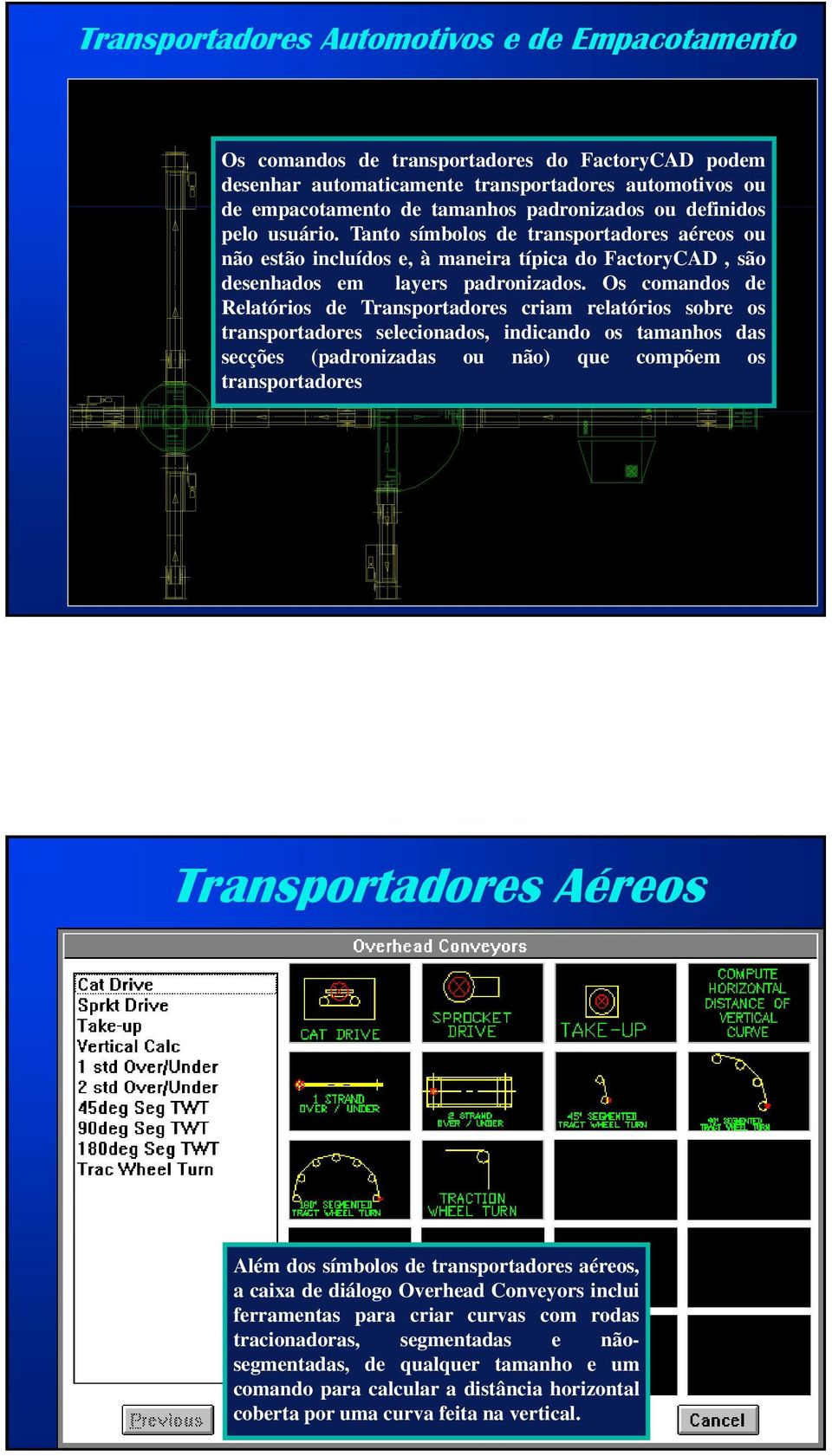 Os comandos de Relatórios de Transportadores criam relatórios sobre os transportadores selecionados, indicando os tamanhos das secções (padronizadas ou não) que compõem os transportadores