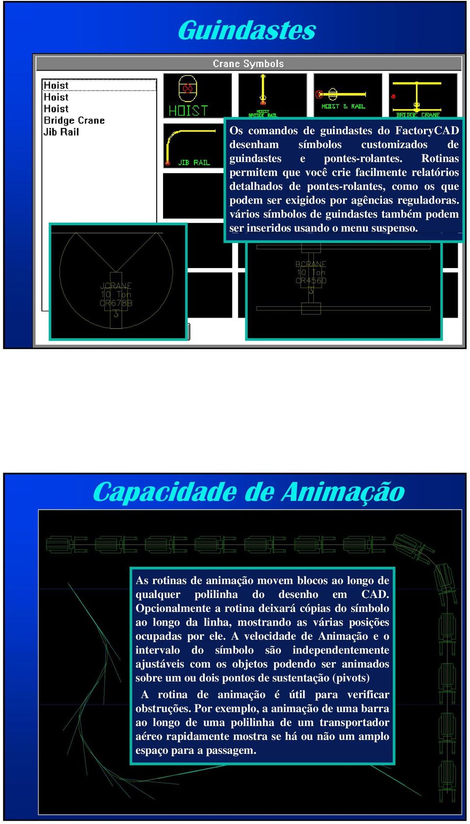 vários símbolos de guindastes também podem ser inseridos usando o menu suspenso. Capacidade de Animação As rotinas de animação movem blocos ao longo de qualquer polilinha do desenho em CAD.