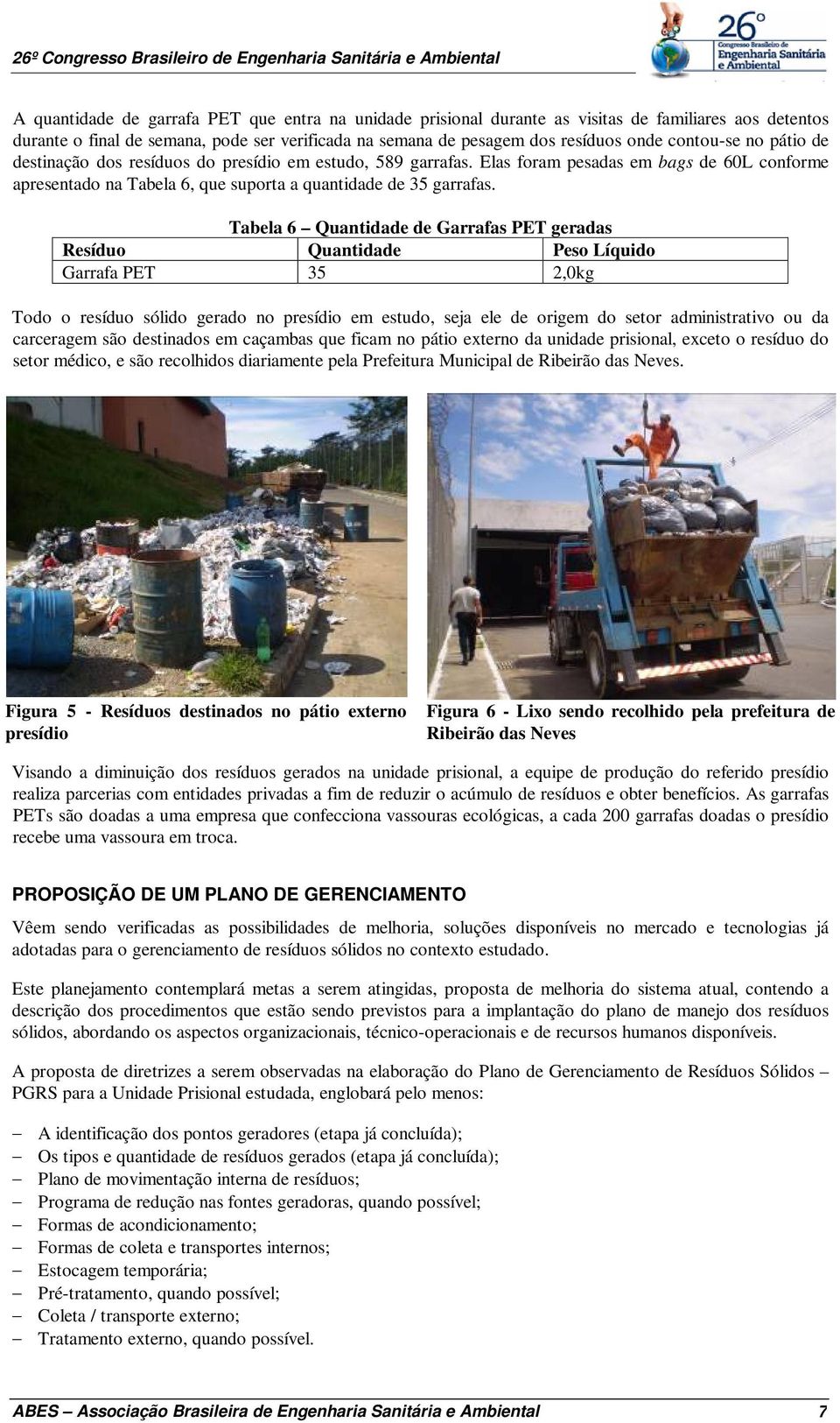 Tabela 6 Quantidade de Garrafas PET geradas Resíduo Quantidade Peso Líquido Garrafa PET 35 2,0kg Todo o resíduo sólido gerado no presídio em estudo, seja ele de origem do setor administrativo ou da