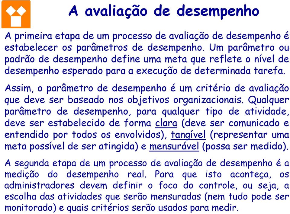 Assim, o parâmetro de desempenho é um critério de avaliação que deve ser baseado nos objetivos organizacionais.