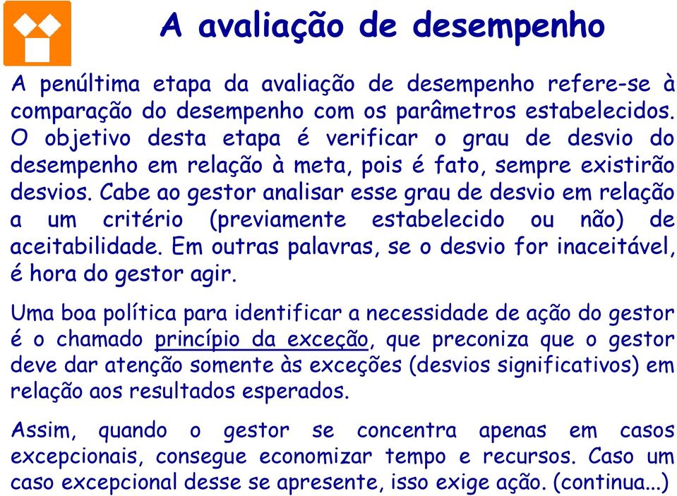 Cabe ao gestor analisar esse grau de desvio em relação a um critério (previamente estabelecido ou não) de aceitabilidade. Em outras palavras, se o desvio for inaceitável, é hora do gestor agir.