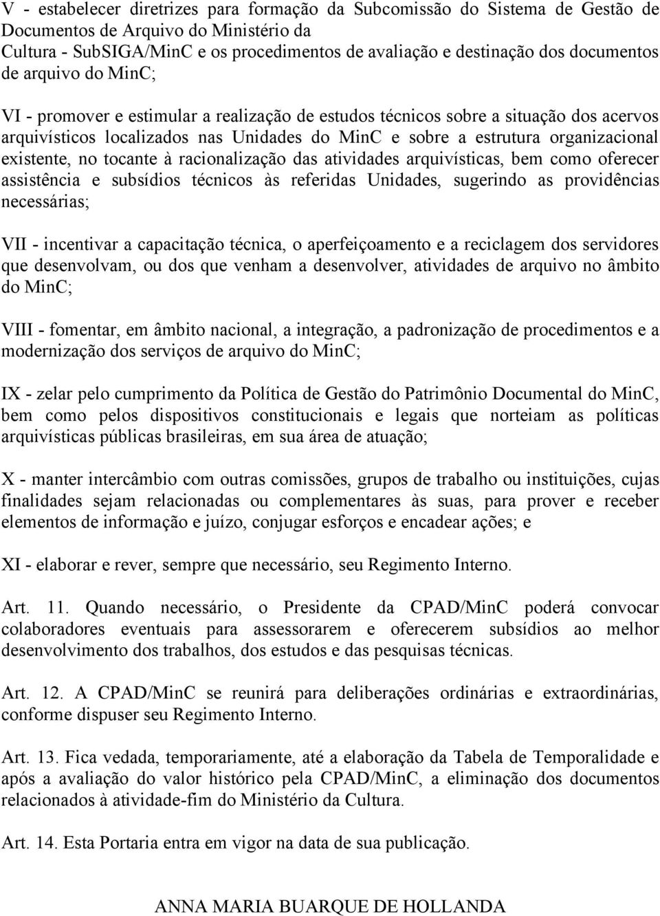 organizacional existente, no tocante à racionalização das atividades arquivísticas, bem como oferecer assistência e subsídios técnicos às referidas Unidades, sugerindo as providências necessárias;