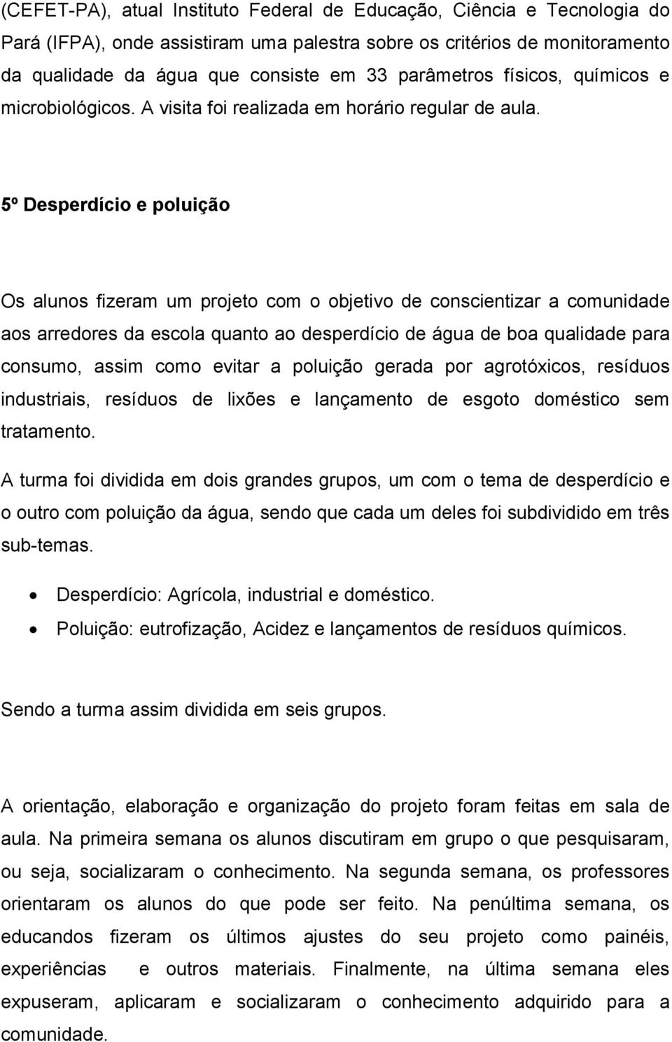 5º e poluição Os lunos fizerm um projeto com o objetivo de conscientizr comunidde os rredores d escol qunto o desperdício de águ de bo qulidde pr consumo, ssim como evitr poluição gerd por