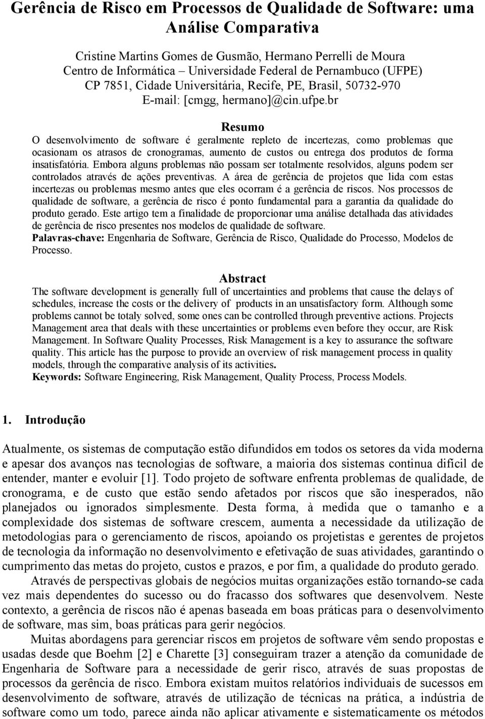 br Resumo O desenvolvimento de software é geralmente repleto de incertezas, como problemas que ocasionam os atrasos de cronogramas, aumento de custos ou entrega dos produtos de forma insatisfatória.