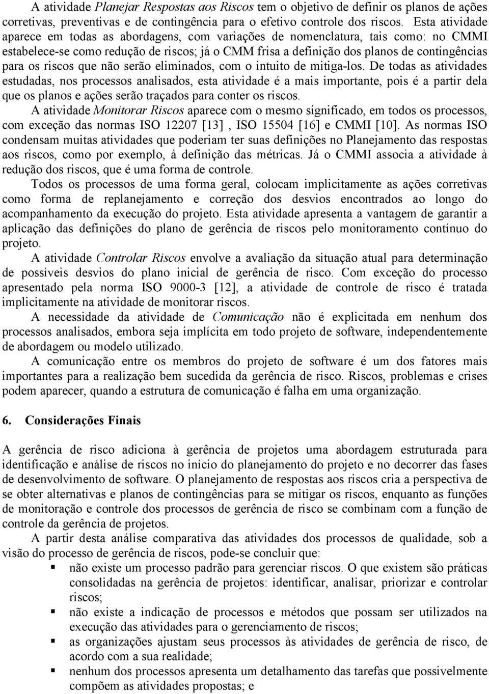 riscos que não serão eliminados, com o intuito de mitiga-los.