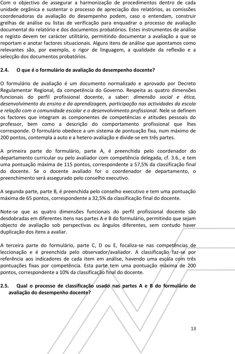 Estes instrumentos de análise e registo devem ter carácter utilitário, permitindo documentar a avaliação a que se reportam e anotar factores situacionais.