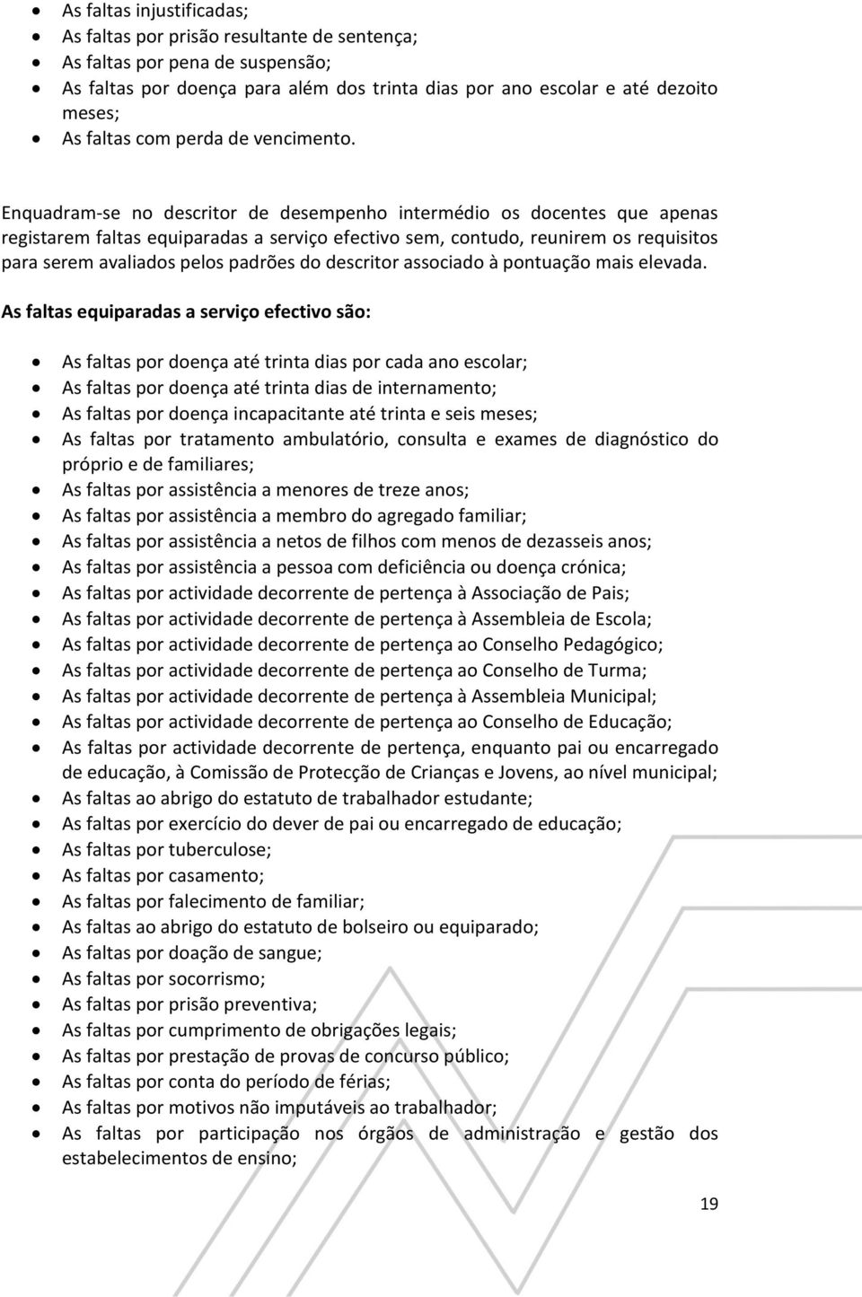 Enquadram-se no descritor de desempenho intermédio os docentes que apenas registarem faltas equiparadas a serviço efectivo sem, contudo, reunirem os requisitos para serem avaliados pelos padrões do