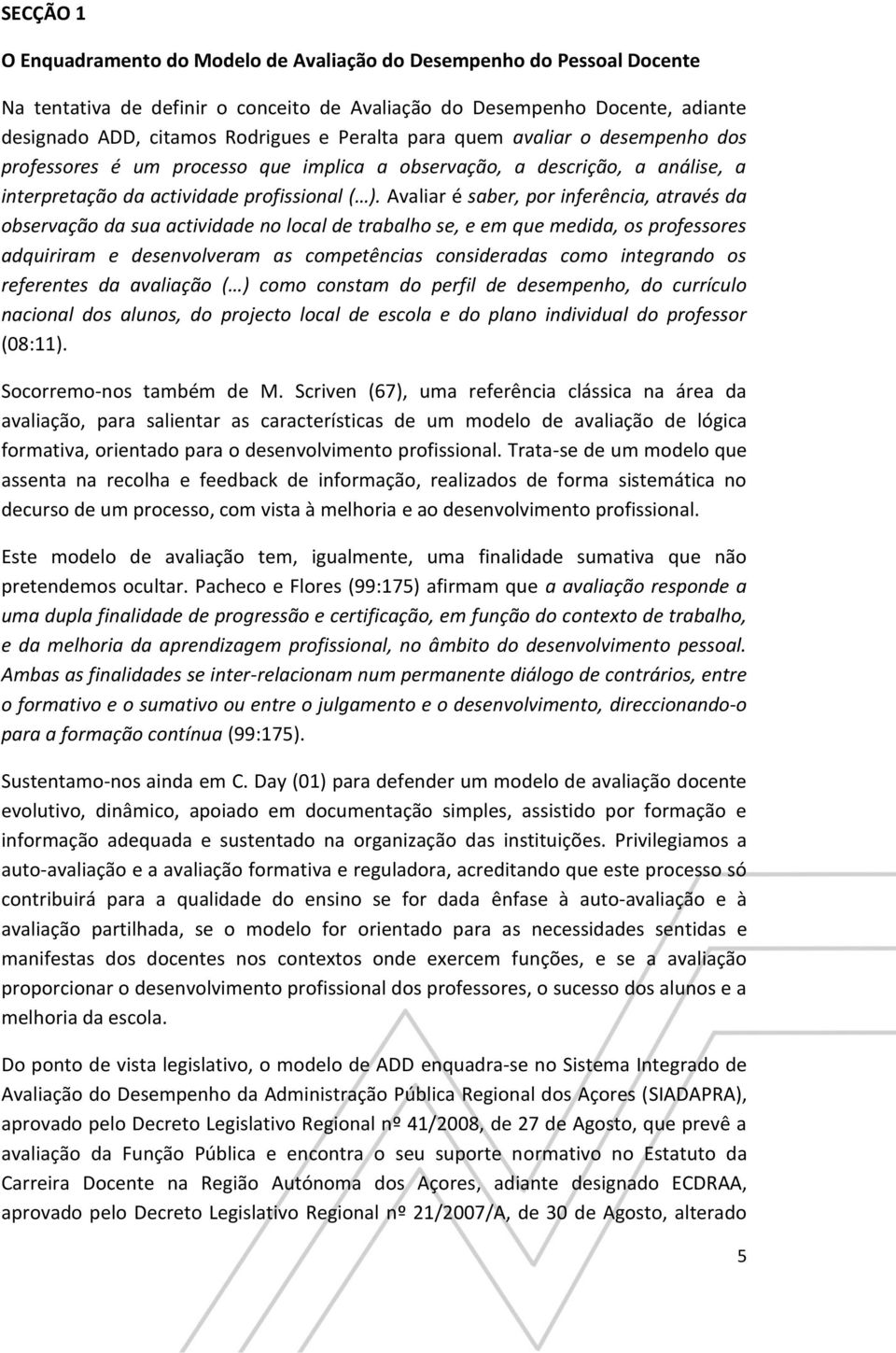 Avaliar é saber, por inferência, através da observação da sua actividade no local de trabalho se, e em que medida, os professores adquiriram e desenvolveram as competências consideradas como