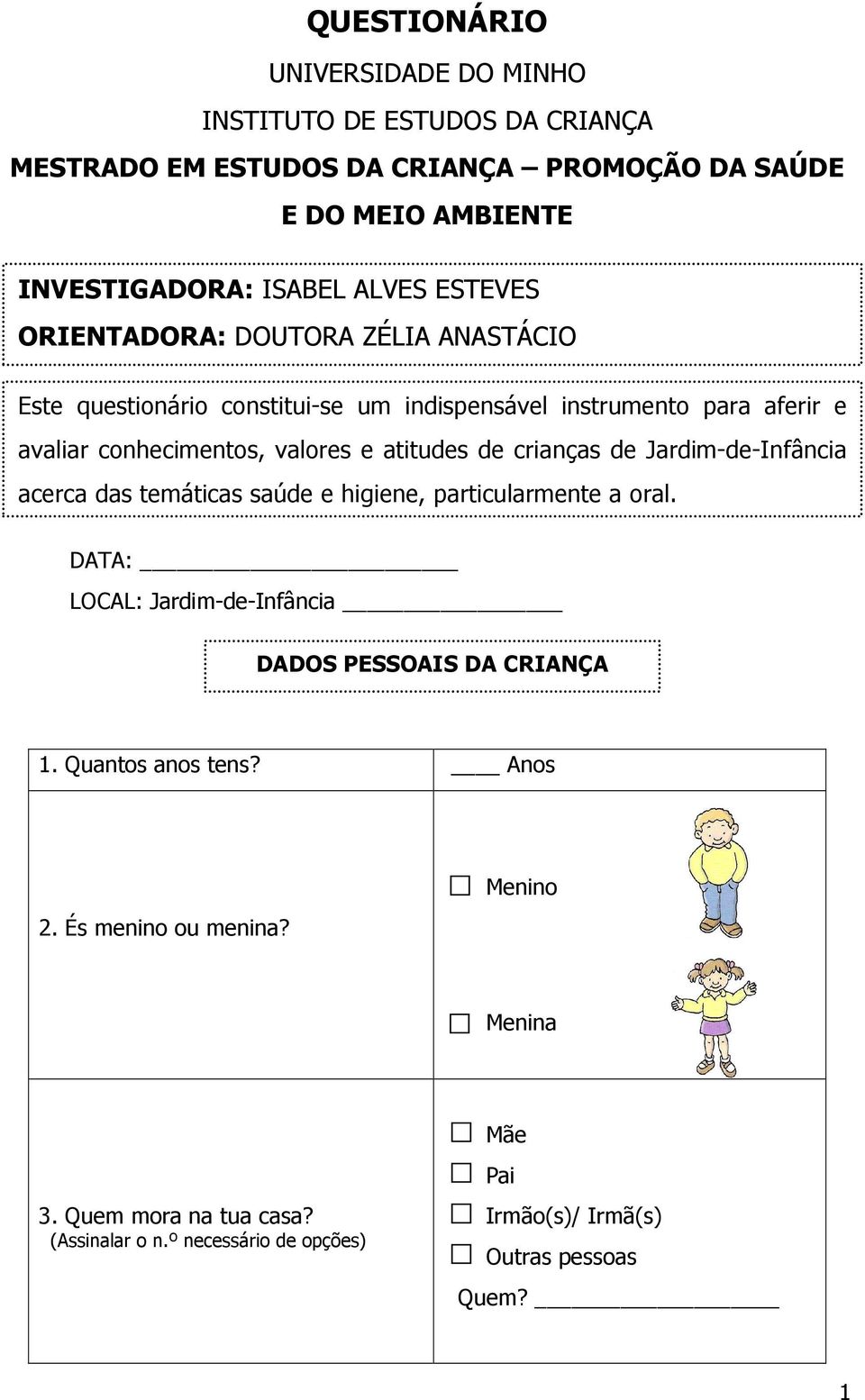 crianças de Jardim-de-Infância acerca das temáticas saúde e higiene, particularmente a oral. DATA: LOCAL: Jardim-de-Infância DADOS PESSOAIS DA CRIANÇA 1.