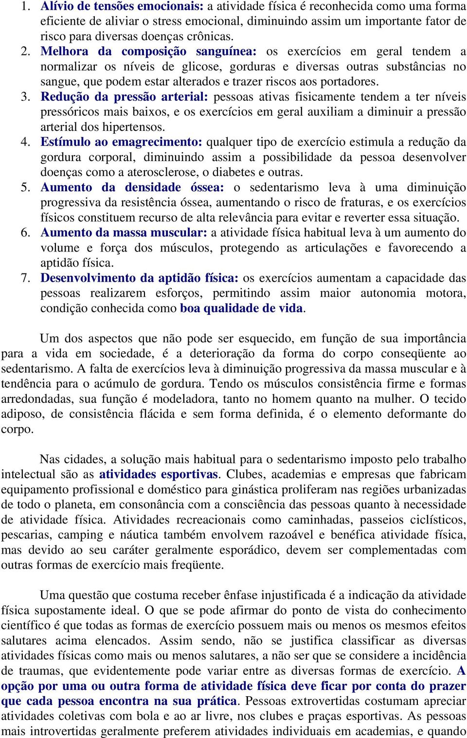 portadores. 3. Redução da pressão arterial: pessoas ativas fisicamente tendem a ter níveis pressóricos mais baixos, e os exercícios em geral auxiliam a diminuir a pressão arterial dos hipertensos. 4.