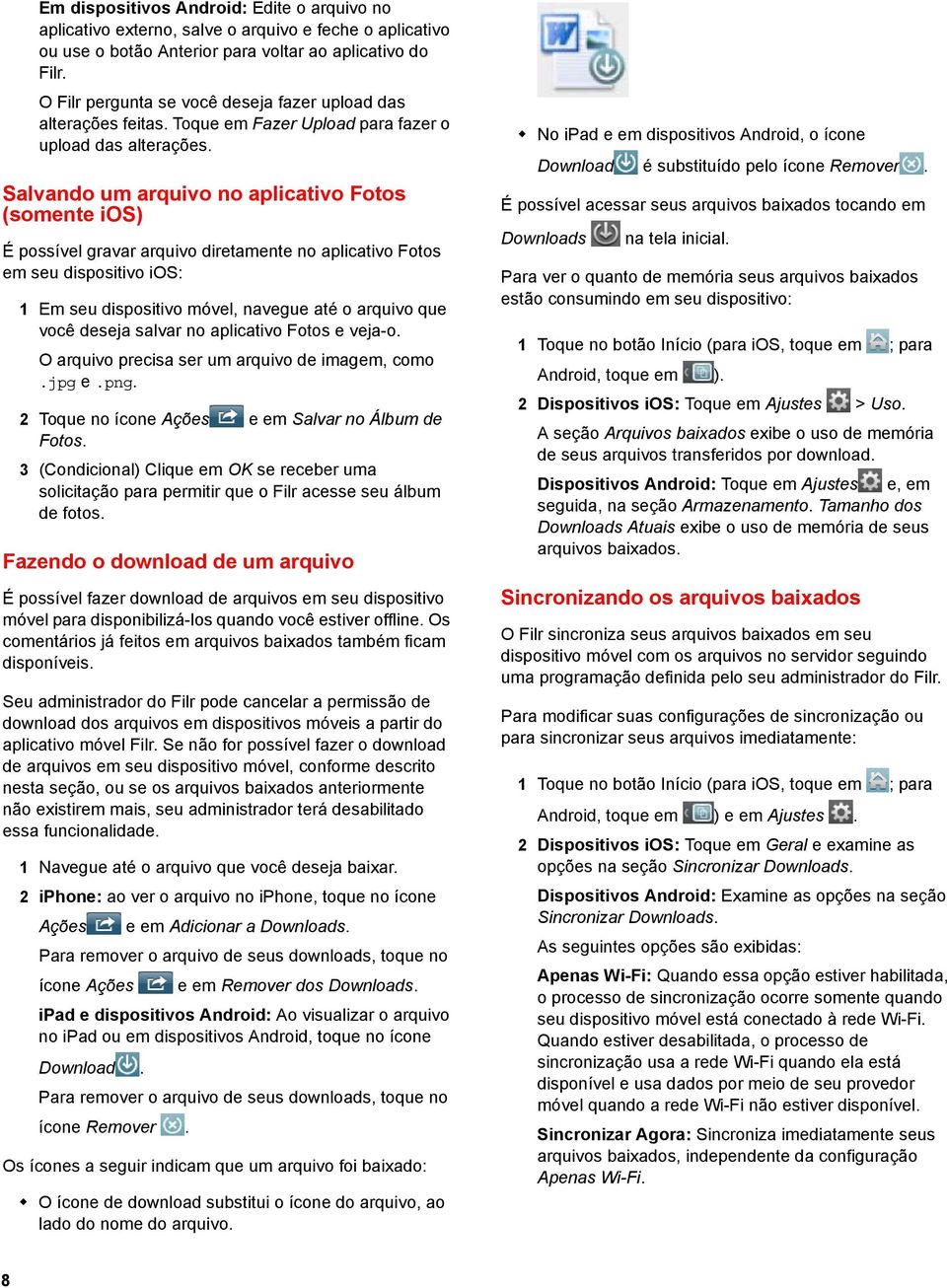 Salvando um arquivo no aplicativo Fotos (somente ios) É possível gravar arquivo diretamente no aplicativo Fotos em seu dispositivo ios: 1 Em seu dispositivo móvel, navegue até o arquivo que você