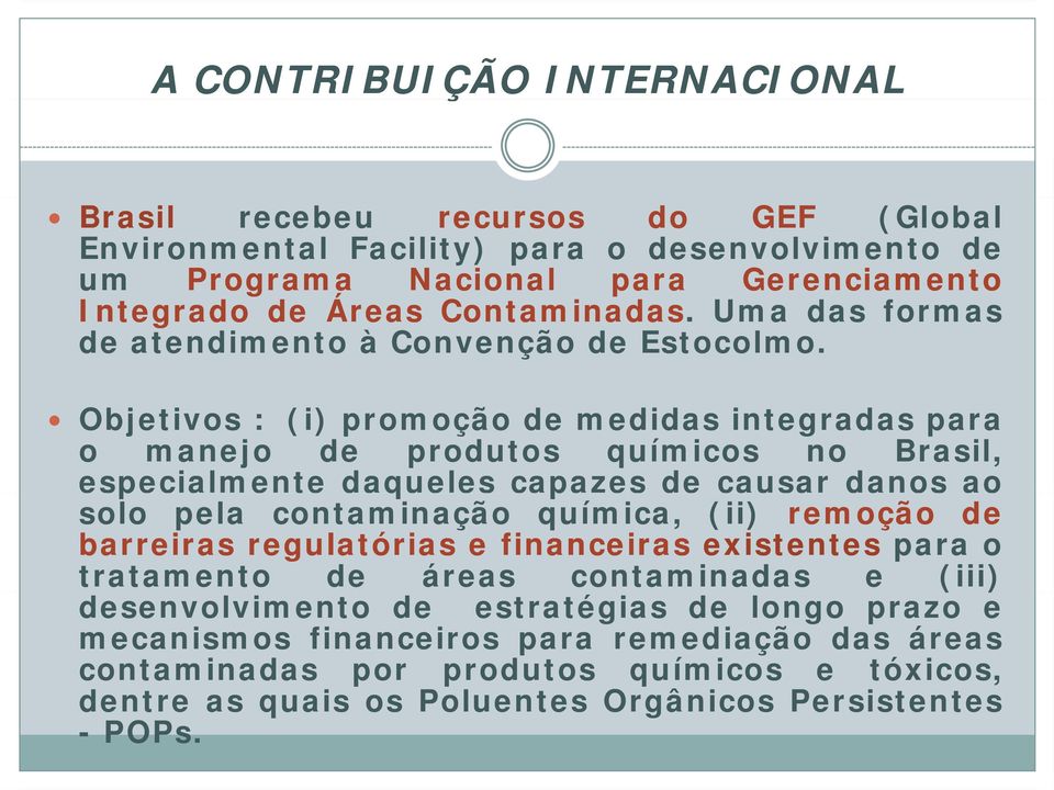 Objetivos : (i) promoção de medidas integradas para o manejo de produtos químicos no Brasil, especialmente daqueles capazes de causar danos ao solo pela contaminação química, (ii)