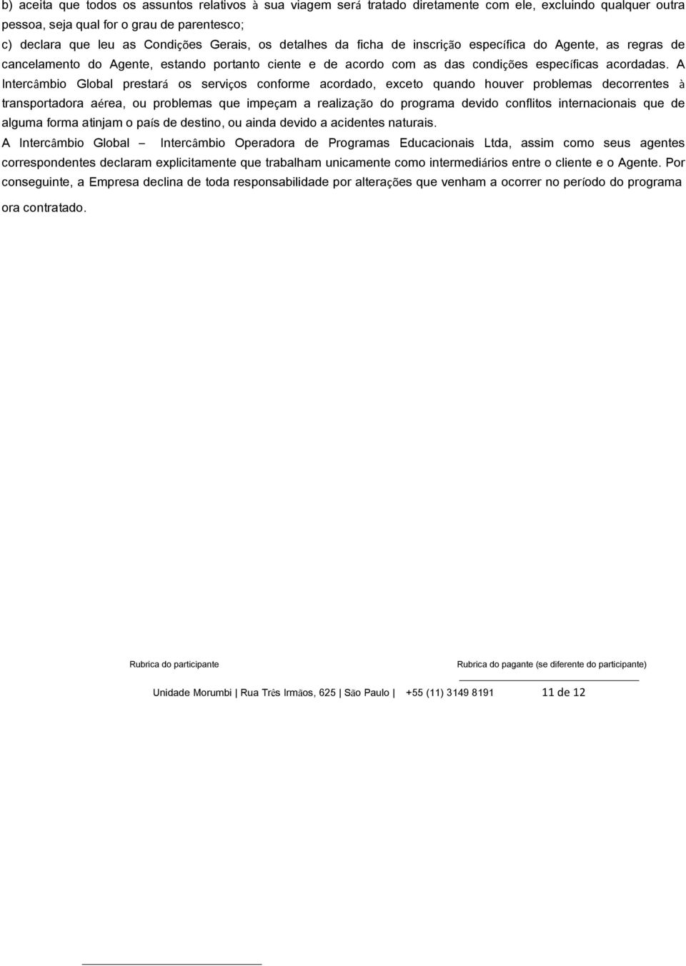 A Intercâmbio Global prestará os serviços conforme acordado, exceto quando houver problemas decorrentes à transportadora aérea, ou problemas que impeçam a realização do programa devido conflitos