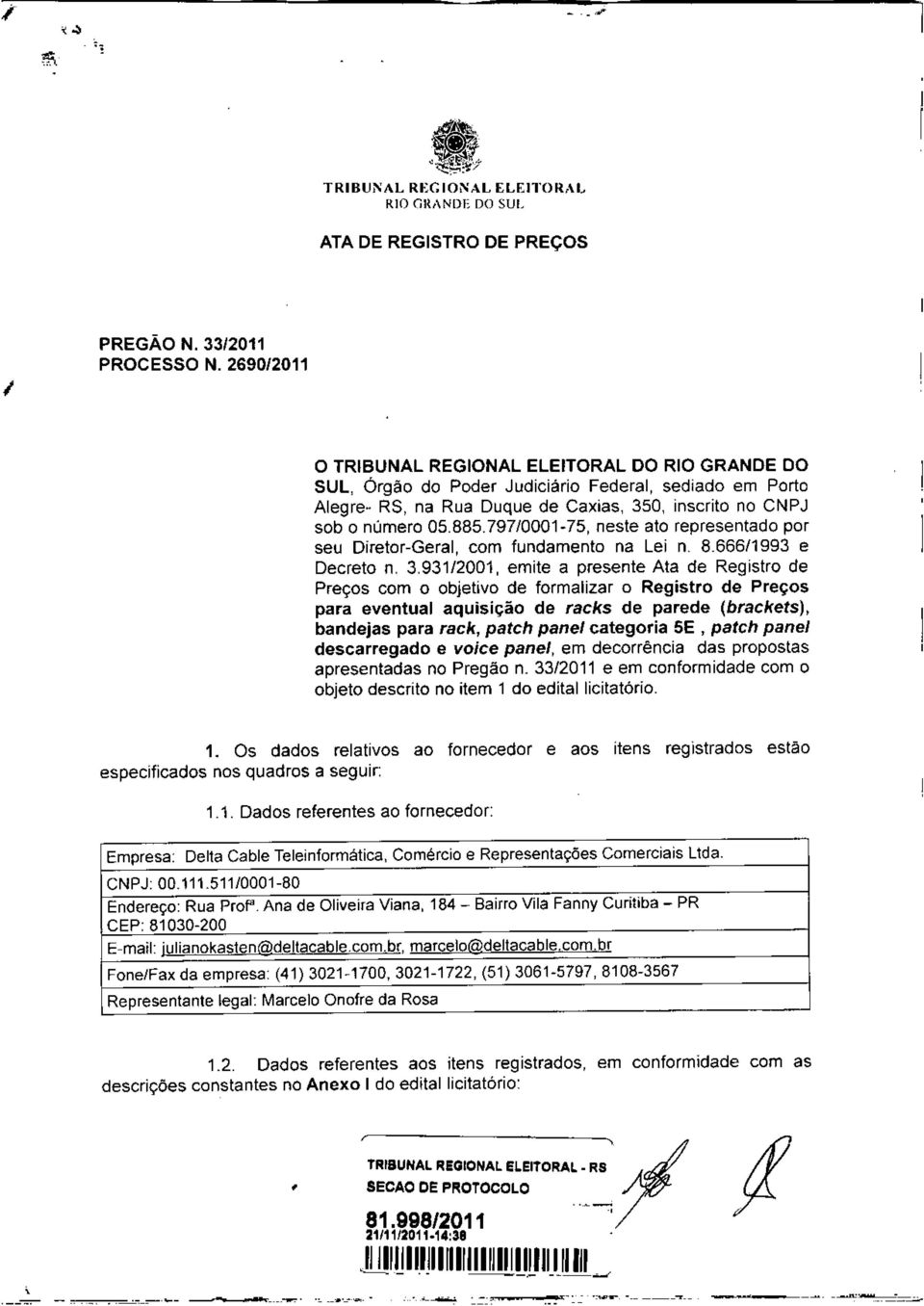 797/0001-75, neste ato representado por seu Diretor-Geral, com fundamento na Lei n. 8.666/1993 e Decreto n. 3.