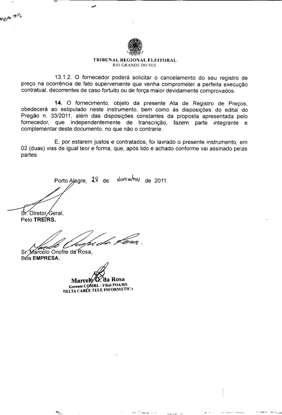 força maior devidamente comprovados. 14. O fornecimento, objeto da presente Ata de Registro de Preços, obedecerá ao estipulado neste instrumento, bem como às disposições do edital do Pregão n.