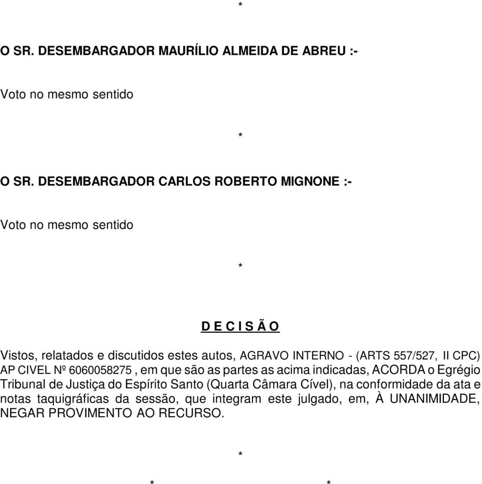 INTERNO - (ARTS 557/527, II CPC) AP CIVEL Nº 6060058275, em que são as partes as acima indicadas, ACORDA o Egrégio Tribunal de