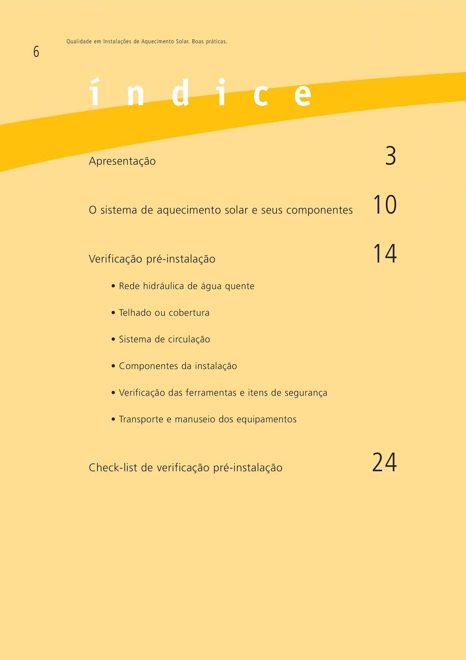 pré-instalação 14 Rede hidráulica de água quente Telhado ou cobertura Sistema de circulação