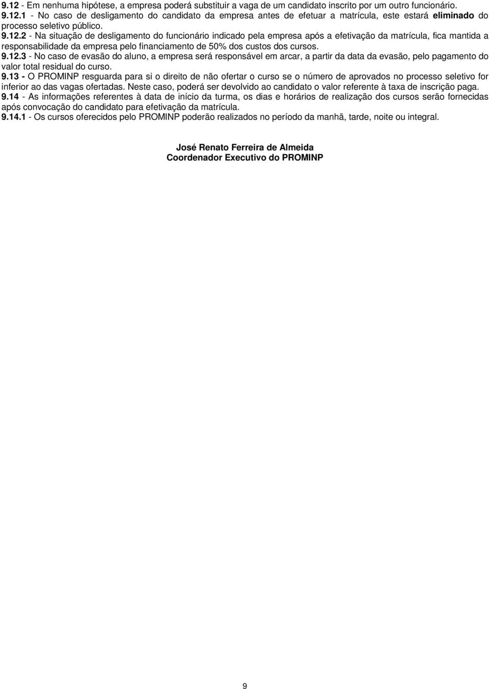 12.3 - No caso de evasão do aluno, a empresa será responsável em arcar, a partir da data da evasão, pelo pagamento do valor total residual do curso. 9.