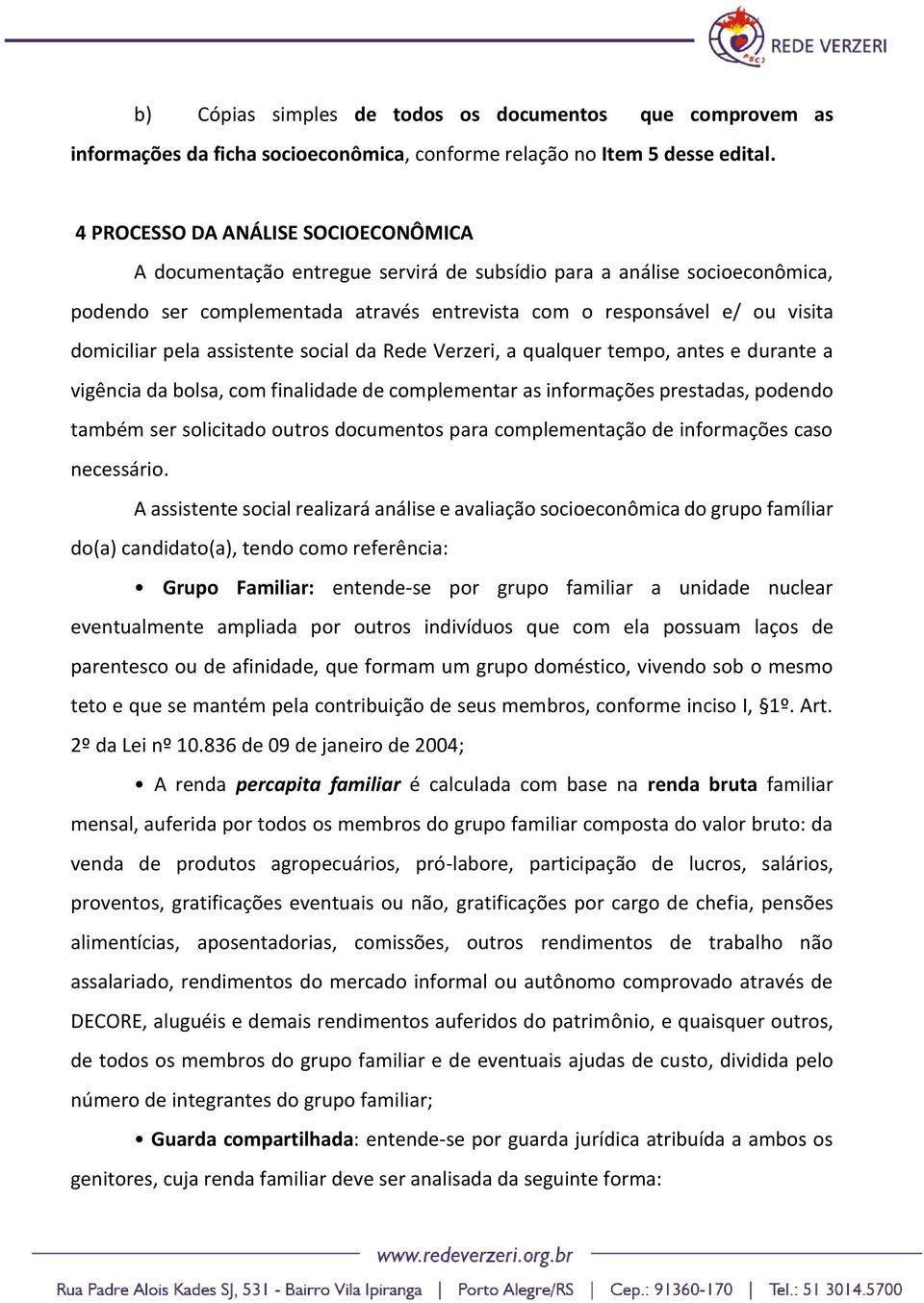 pela assistente social da Rede Verzeri, a qualquer tempo, antes e durante a vigência da bolsa, com finalidade de complementar as informações prestadas, podendo também ser solicitado outros documentos