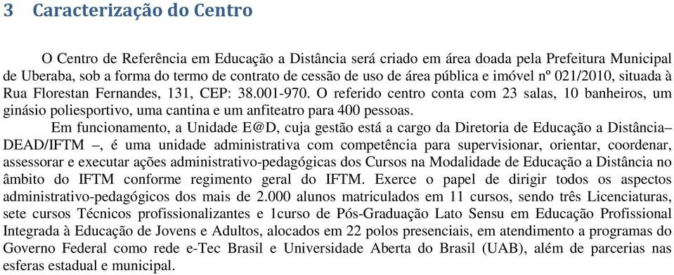 O referido centro conta com 23 salas, 10 banheiros, um ginásio poliesportivo, uma cantina e um anfiteatro para 400 pessoas.