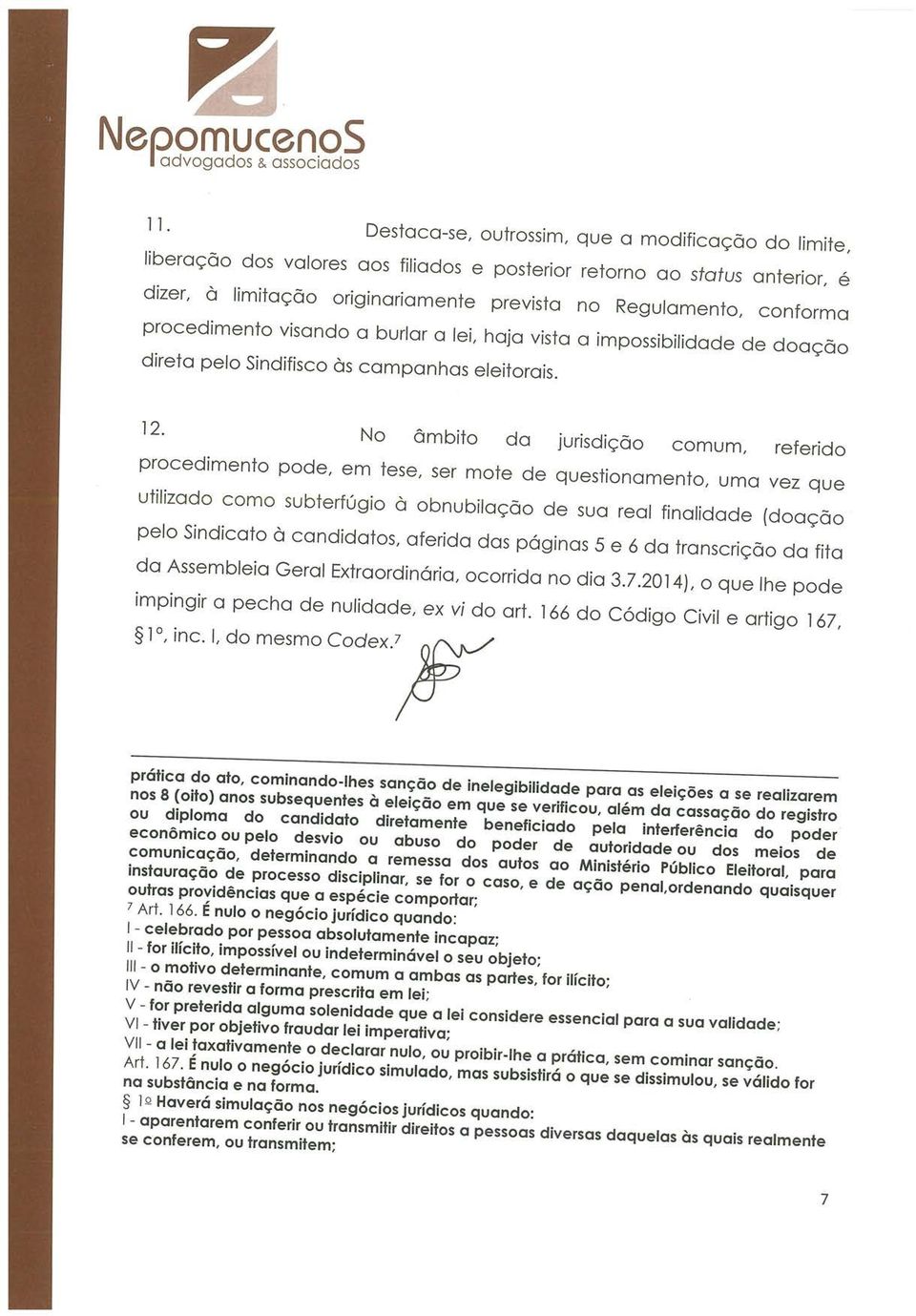 No âmbito da jurisdição comum, referido procedimento pode, em tese, ser mote de questionamenf~ uma vez que utilizado como subterfúgio à obnubilação de sua real finalidade (doação pelo Sindicato à