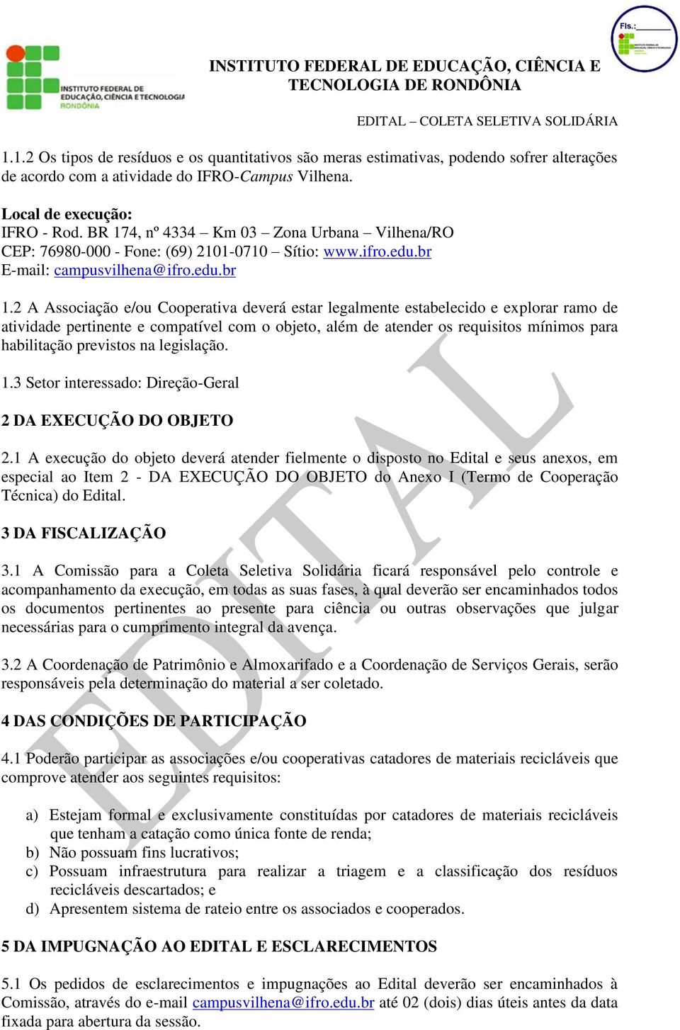 2 A Associação e/ou Cooperativa deverá estar legalmente estabelecido e explorar ramo de atividade pertinente e compatível com o objeto, além de atender os requisitos mínimos para habilitação