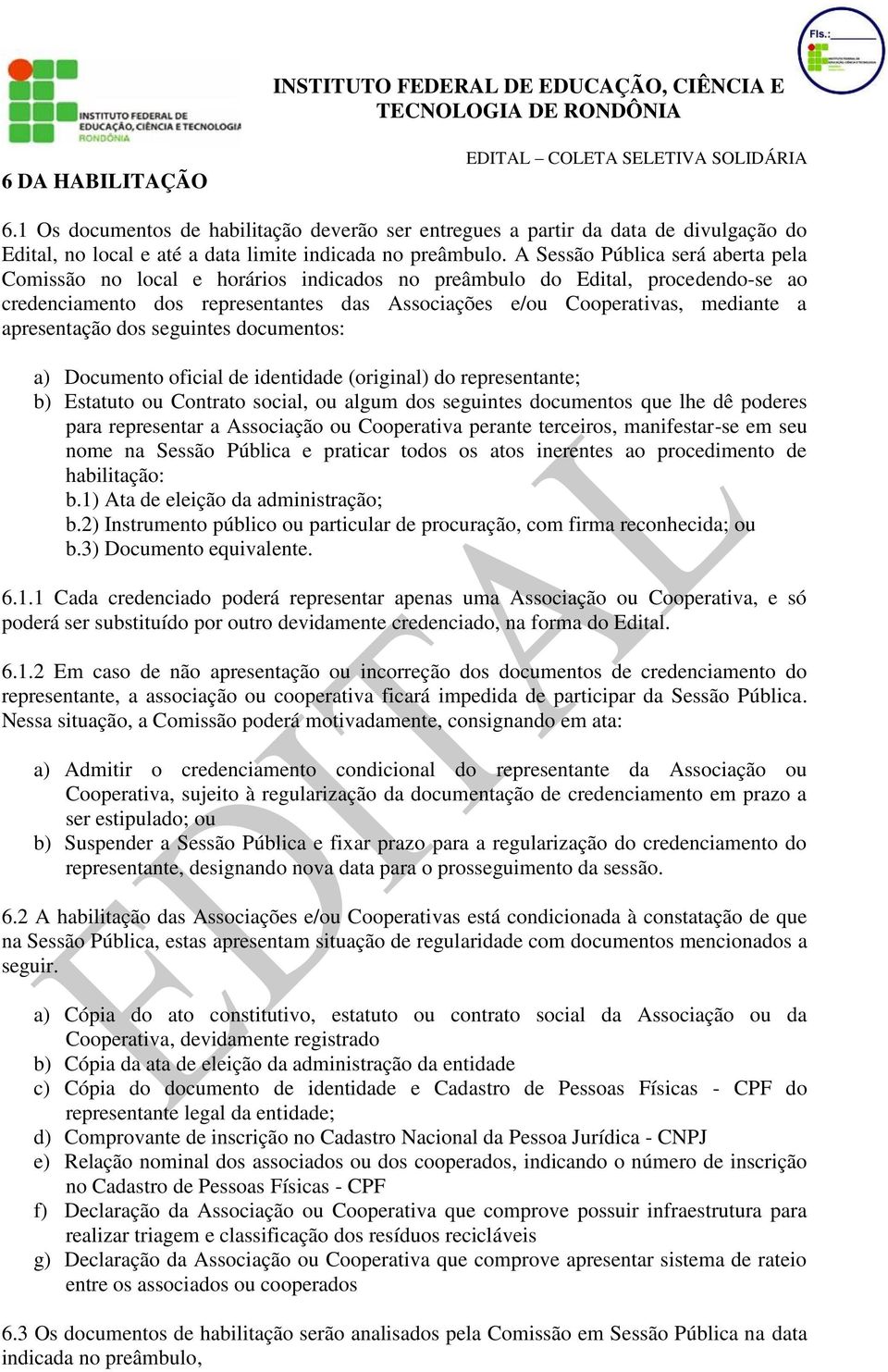 apresentação dos seguintes documentos: a) Documento oficial de identidade (original) do representante; b) Estatuto ou Contrato social, ou algum dos seguintes documentos que lhe dê poderes para