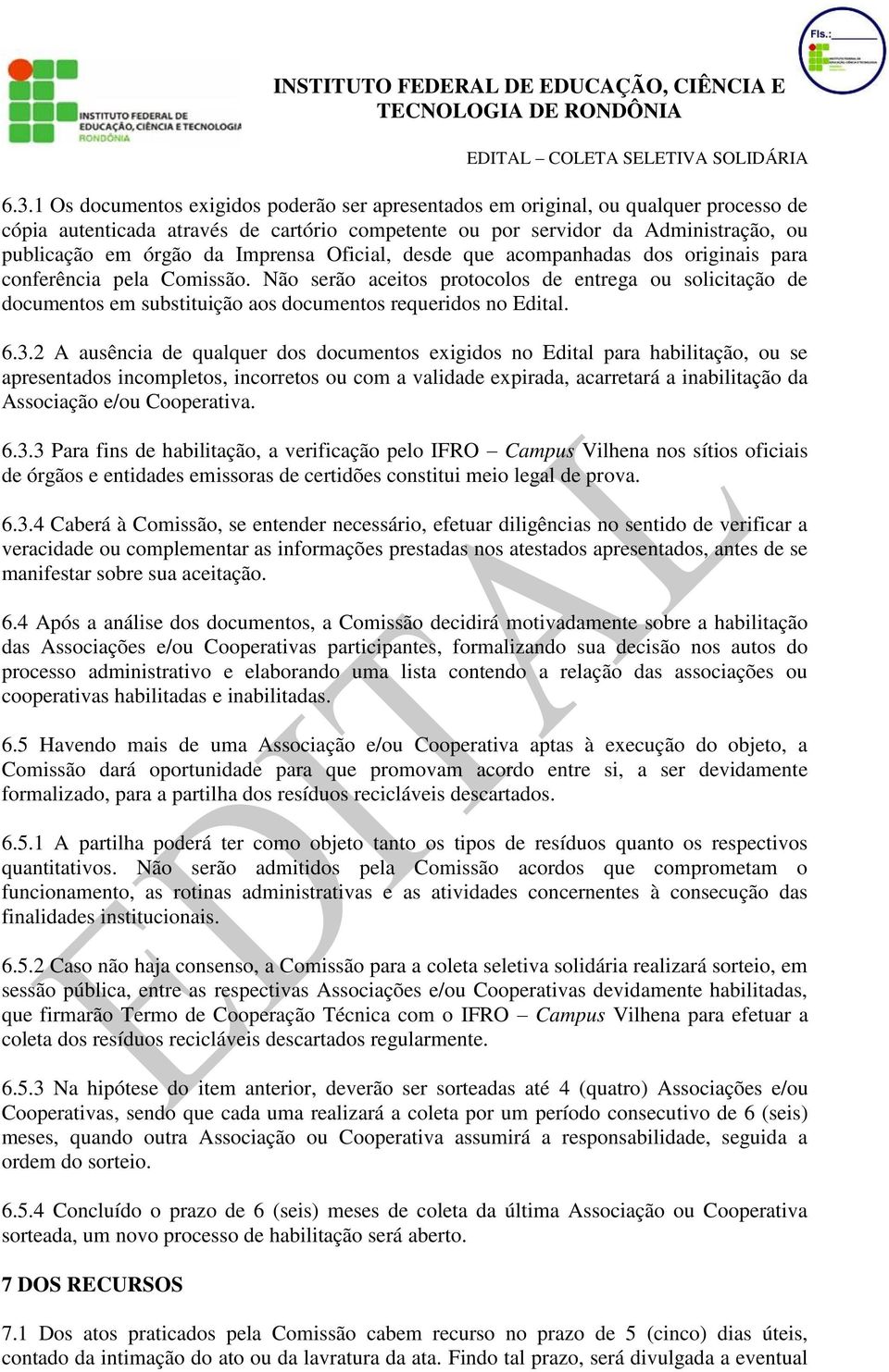 Não serão aceitos protocolos de entrega ou solicitação de documentos em substituição aos documentos requeridos no Edital. 6.3.