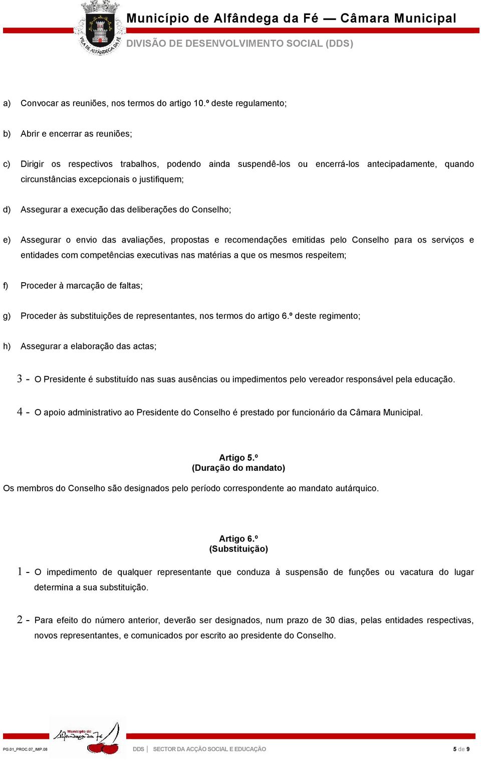 d) Assegurar a execução das deliberações do Conselho; e) Assegurar o envio das avaliações, propostas e recomendações emitidas pelo Conselho para os serviços e entidades com competências executivas