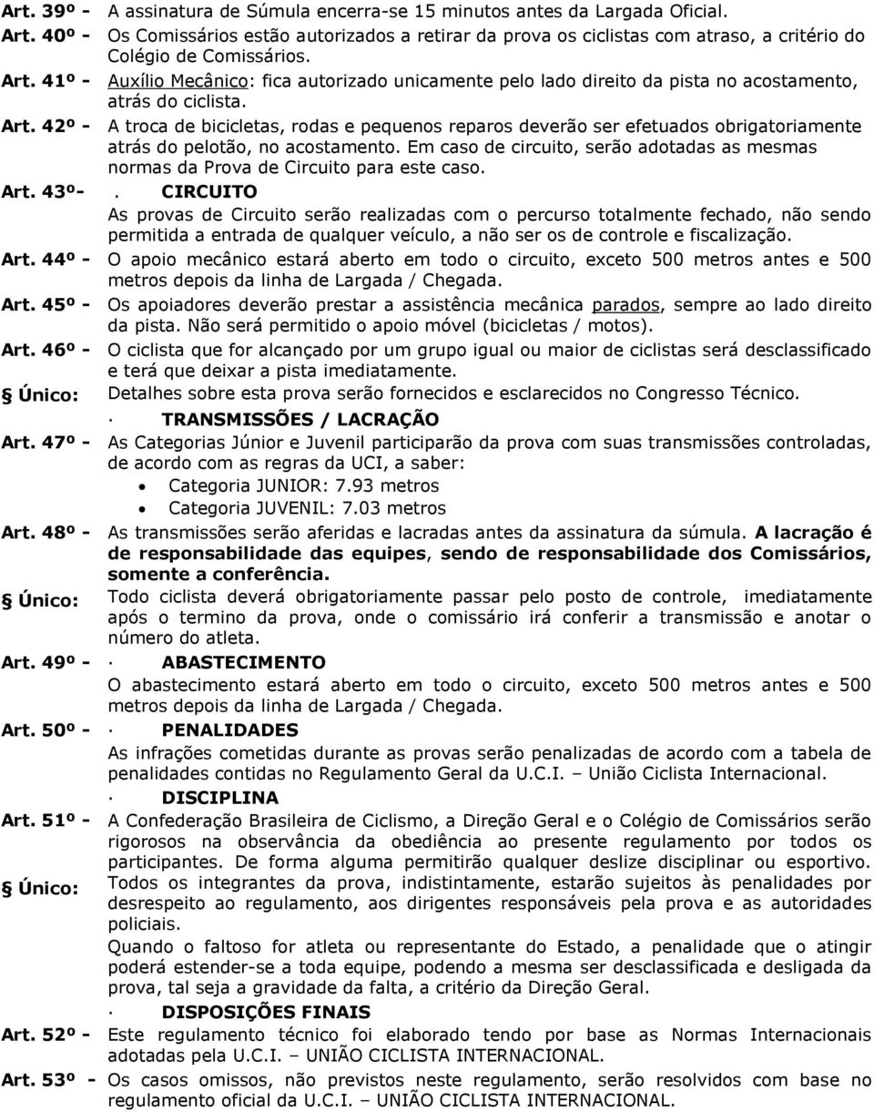 41º - Auxílio Mecânico: fica autorizado unicamente pelo lado direito da pista no acostamento, atrás do ciclista. Art.