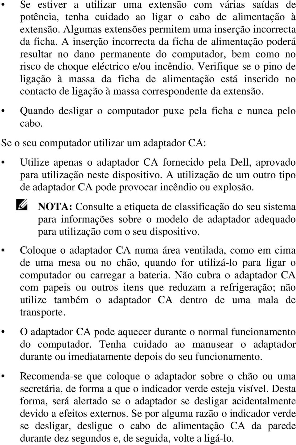 Verifique se o pino de ligação à massa da ficha de alimentação está inserido no contacto de ligação à massa correspondente da extensão. Quando desligar o computador puxe pela ficha e nunca pelo cabo.