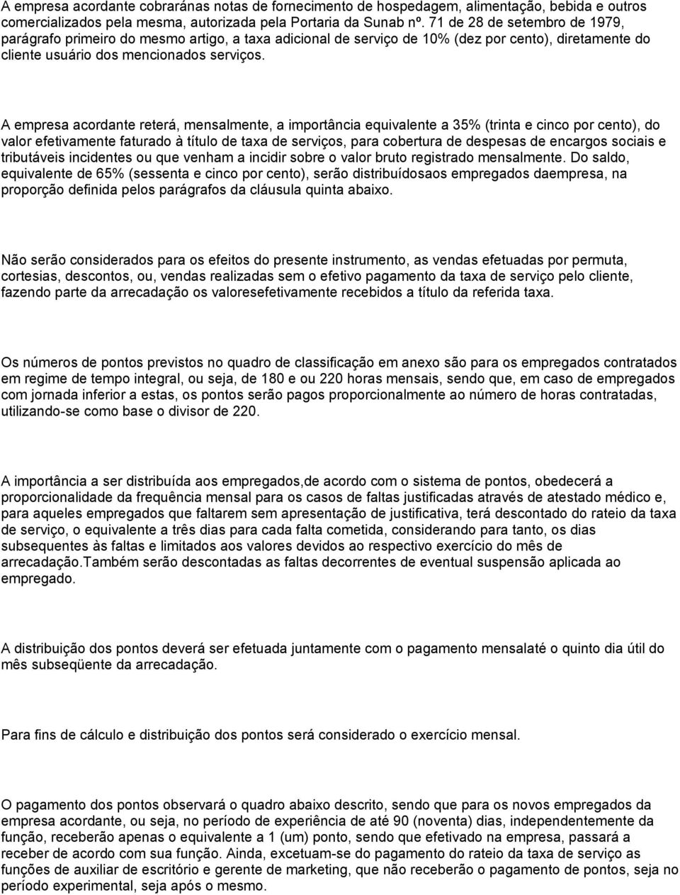 A empresa acordante reterá, mensalmente, a importância equivalente a 35% (trinta e cinco por cento), do valor efetivamente faturado à título de taxa de serviços, para cobertura de despesas de