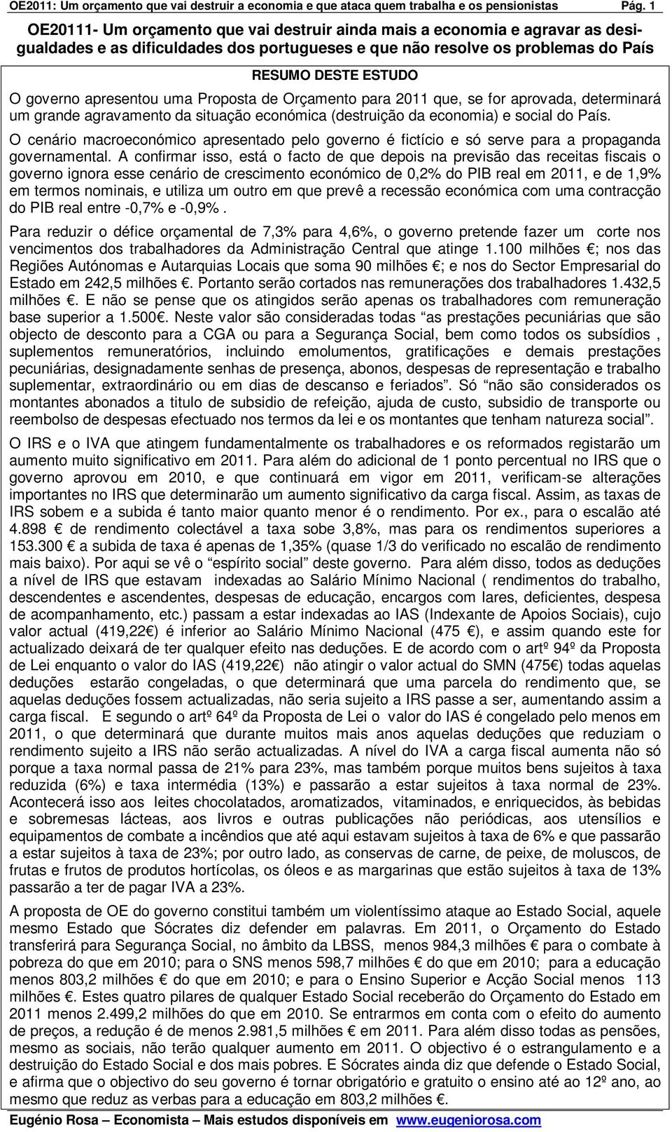 apresentou uma Proposta de Orçamento para 2011 que, se for aprovada, determinará um grande agravamento da situação económica (destruição da economia) e social do País.