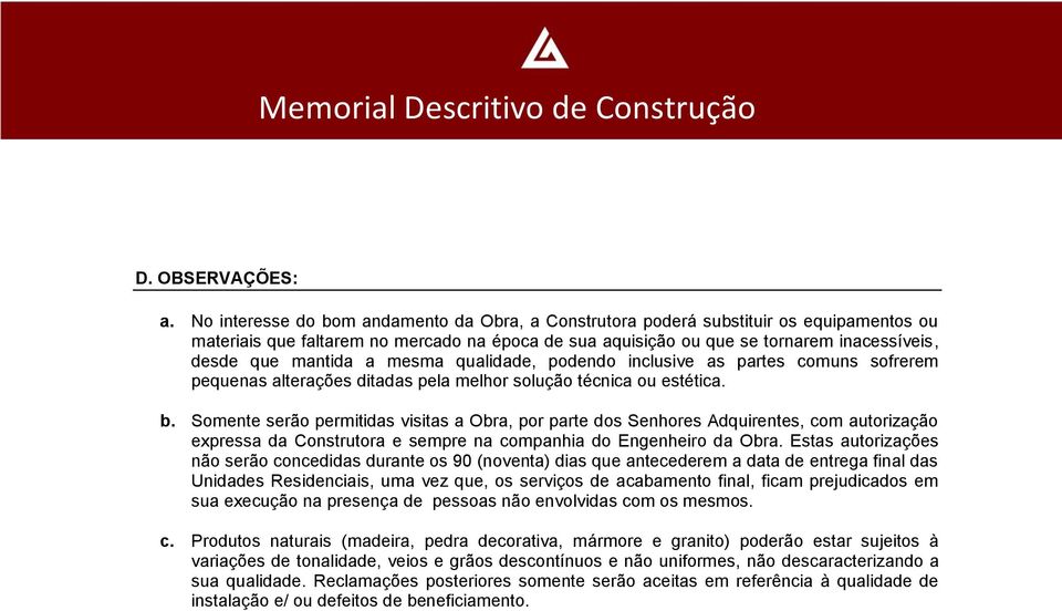 mantida a mesma qualidade, podendo inclusive as partes comuns sofrerem pequenas alterações ditadas pela melhor solução técnica ou estética. b.