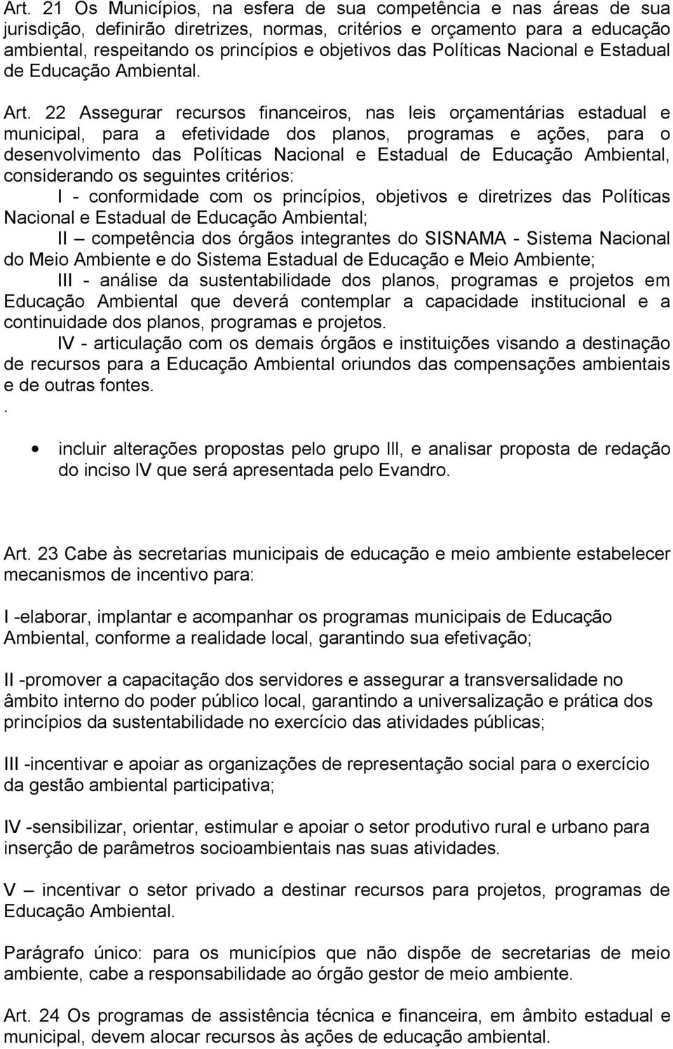 22 Assegurar recursos financeiros, nas leis orçamentárias estadual e municipal, para a efetividade dos planos, programas e ações, para o desenvolvimento das Políticas Nacional e Estadual de Educação