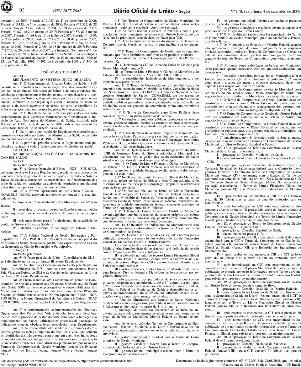 Portaria nº 1.569, de 2 de julho de 2007; Portaria nº 1.626, de 10 de julho de 2007; Portaria nº 1.767, de 25 de julho de 2007; Portaria nº 1.996, de 20 de agosto de 2007; Portaria nº 2.