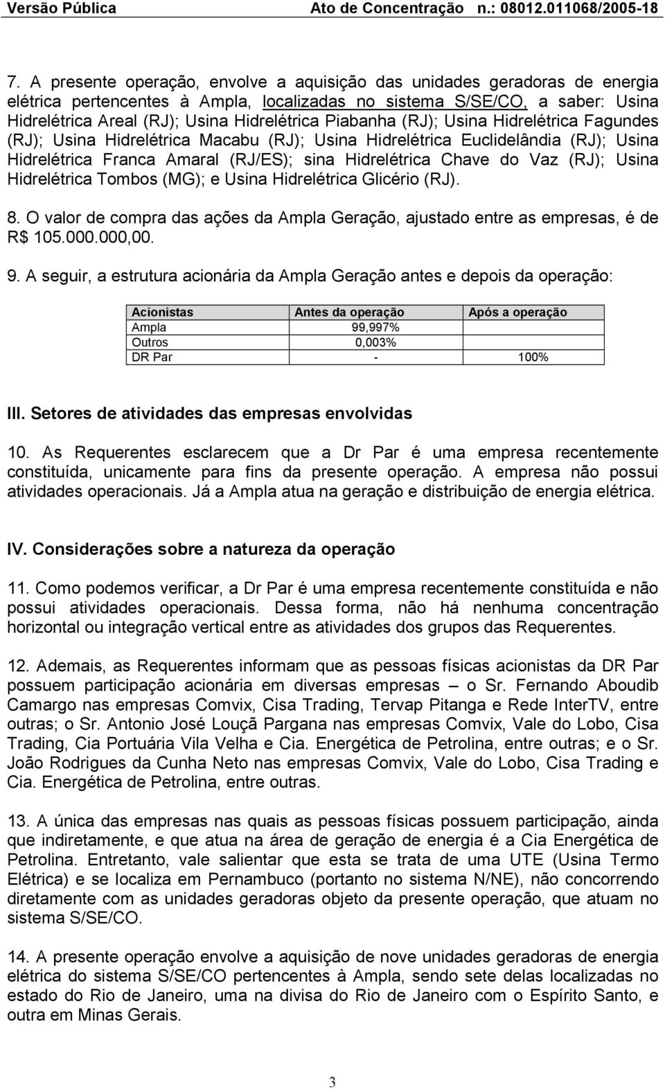 Usina Hidrelétrica Tombos (MG); e Usina Hidrelétrica Glicério (RJ). 8. O valor de compra das ações da Ampla Geração, ajustado entre as empresas, é de R$ 105.000.000,00. 9.