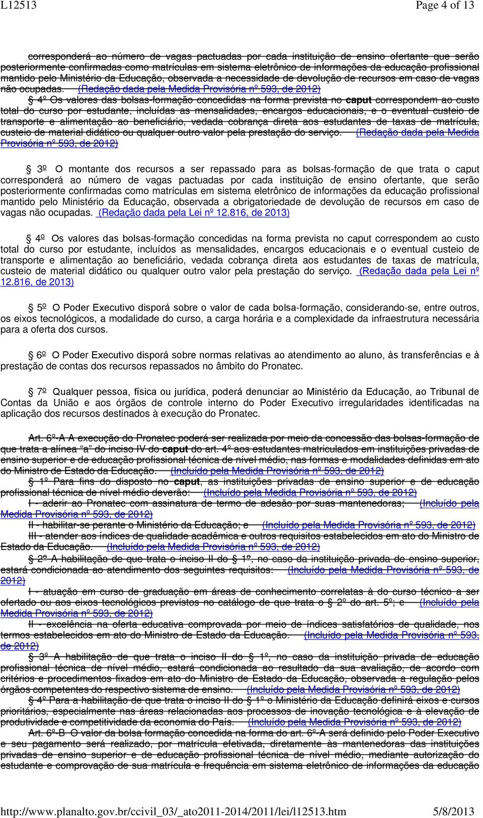 (Redação dada pela Medida Provisória nº 593, de 2012) 4º Os valores das bolsas-formação concedidas na forma prevista no caput correspondem ao custo total do curso por estudante, incluídas as