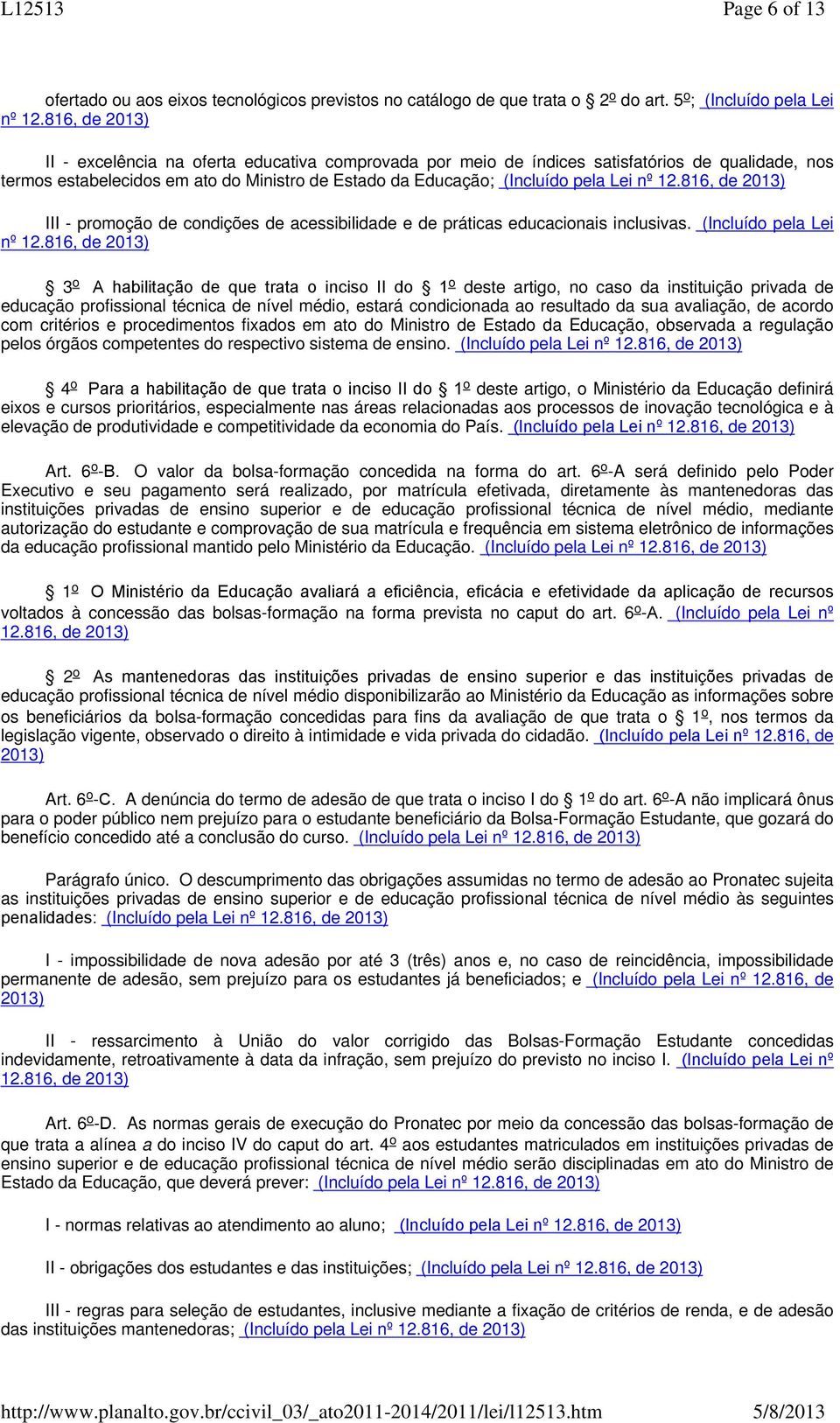 12.816, de 2013) III - promoção de condições de acessibilidade e de práticas educacionais inclusivas. (Incluído pela Lei nº 12.