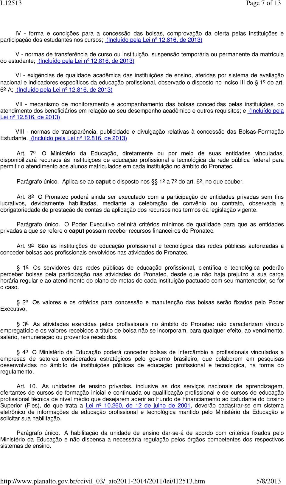 816, de 2013) VI - exigências de qualidade acadêmica das instituições de ensino, aferidas por sistema de avaliação nacional e indicadores específicos da educação profissional, observado o disposto no